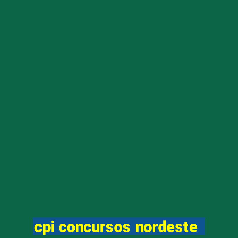 cpi concursos nordeste